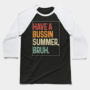 Have A Bussin Summer Bruh Teacher Last Day Of School We Out Baseball T-Shirt